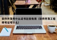 软件开发考什么证书比较有用（软件开发工程师考证考什么）