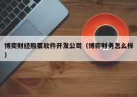 博奕财经股票软件开发公司（博弈财务怎么样）