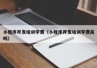 小程序开发培训学费（小程序开发培训学费高吗）