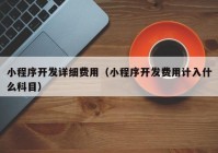 小程序开发详细费用（小程序开发费用计入什么科目）